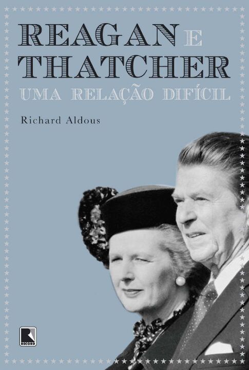 Capa do livro Reagan e Thatcher: Uma Relação Difícil, de Richard Aldous