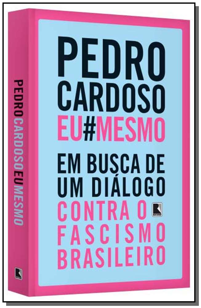 Pedro Cardoso Eu Mesmo - Em Busca de um Diálogo Contra o Fascismo Brasileiro