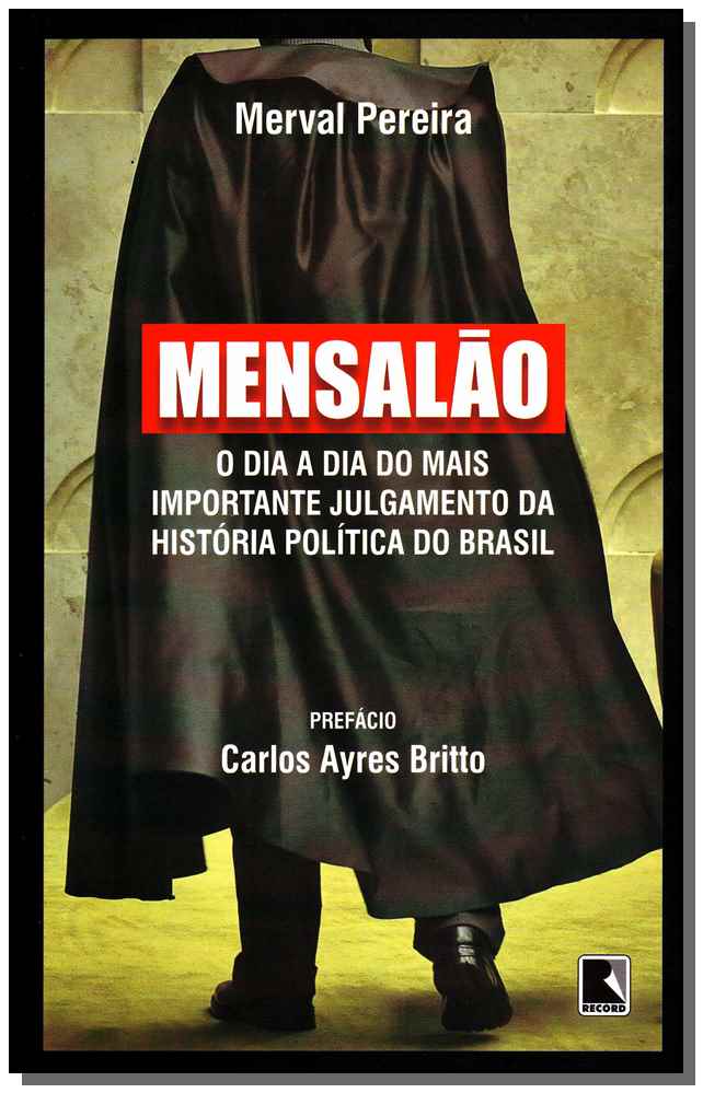 Mensalão: O Dia a Dia do Mais Importante Julgamento da História Política do Brasil - O Dia a Dia do