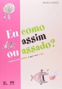 Eu Como Assim ou Assado? - Conhecendo Melhor o que Você Come