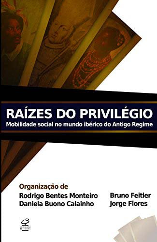 Capa do livro Raízes do Privilégio: Mobilidade Social no Mundo Ibérico do Antigo Regime, de Rodrigo Nunes Bentes Monteiro