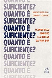 Capa do livro Quanto É Suficiente? o Amor Pelo Dinheiro e a Defesa da Vida Boa, de Robert / Skidelsky, Edward Skidelsky