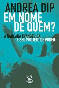 Capa do livro Em Nome de Quem? - A Bancada Evangélica e Seu Projeto de Poder, de Andrea Dip