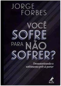 Você Sofre para Não Sofrer? - Desautorizando o Sofrimento Prêt-À-Porter