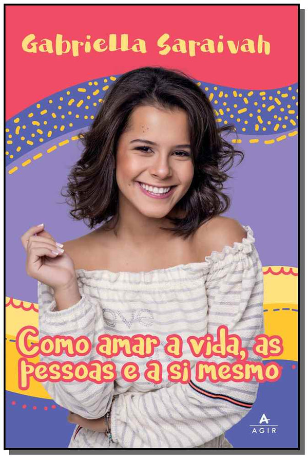Capa do livro Como Amar a Vida, as Pessoas e a Si Mesmo, de Gabriella Saraivah