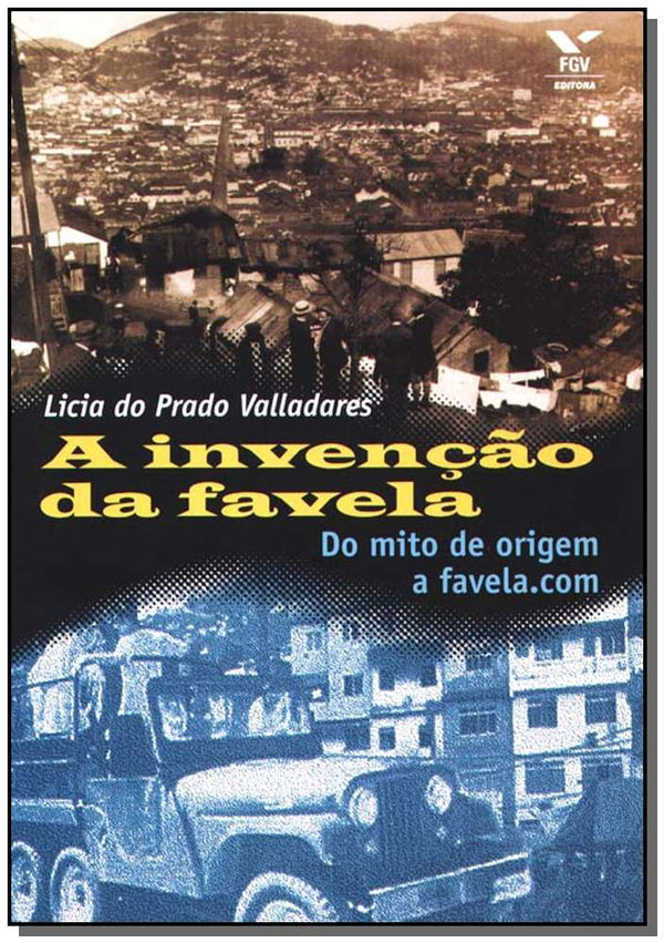 Capa do livro A Invenção da Favela - Do Mito de Origem a Favela.com, de Licia do P. Valladares