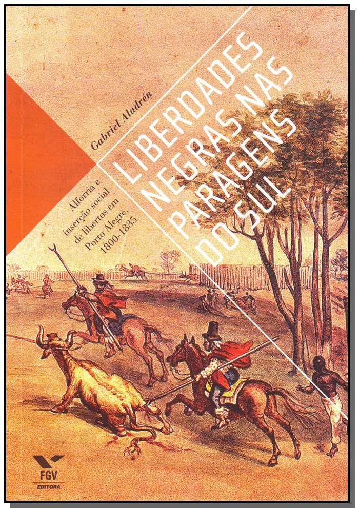Liberdades Negras nas Paragens do Sul - Alforria e Inserção Social de Libertos em Porto Alegre