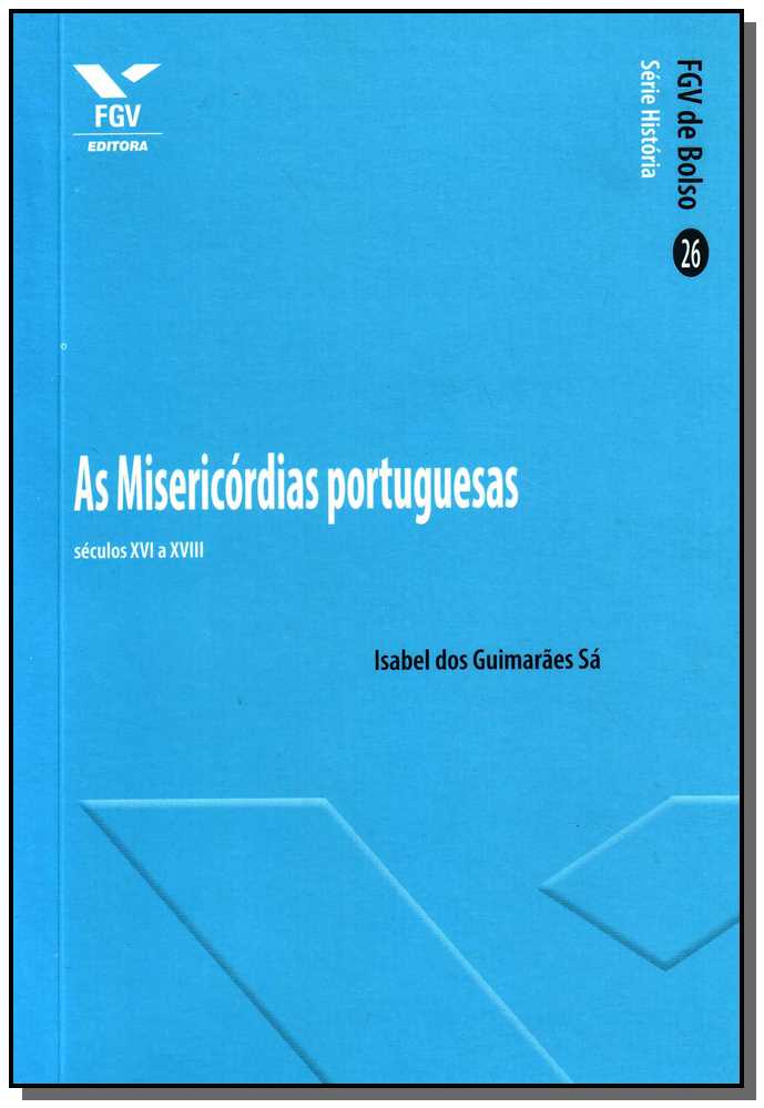 As Misericórdias Portuguesas: Séculos XVI e XVIII