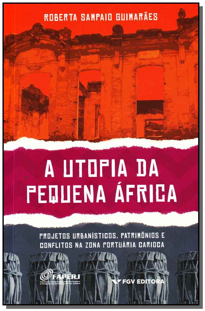 A Utopia da Pequena África -Projetos Urbanísticos, Patrimônios e Conflitos na Zona Portuária Carioca