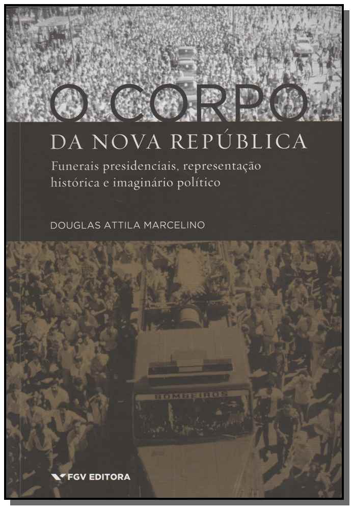 O Corpo da Nova República - Funerais Presidenciais, Representação Histórica e Imaginário Político