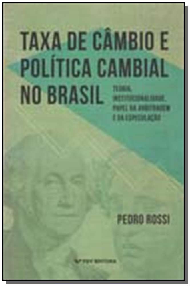 Taxa de Câmbio e Política Cambial no Brasil - Teoria, Institucionalidade, Papel da Arbitragem e da e