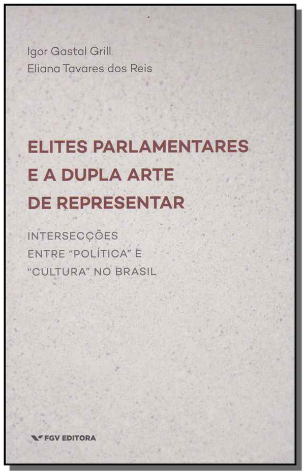 Capa do livro Elites Parlamentares e Dupla Arte de Representar, de Igor Gastal / Reis, Eliana Tavares dos Grill