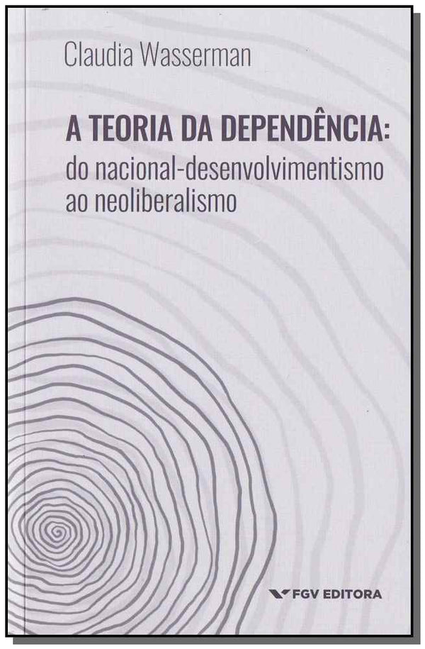 Capa do livro Teoria da Dependência, a: Do Nacional-Desenvolvimento ao Neoliberalismo, de Claudia Wasserman