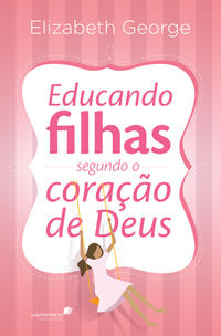 Capa do livro Educando Filhas Segundo o Coração de Deus, de Elizabeth George
