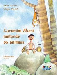 Capa do livro Curumim Abaré Imitando os Animais, de Dulce Seabra, Sergio Maciel