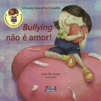 Capa do livro Bullying Não É Amor!, de Silmara Rascalha Casadei