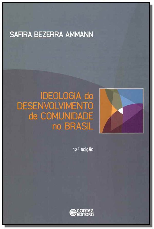 Capa do livro Ideologia do Desenvolvimento de Comunidade no Brasil - 12ed/13, de Safira Bezerra Ammann