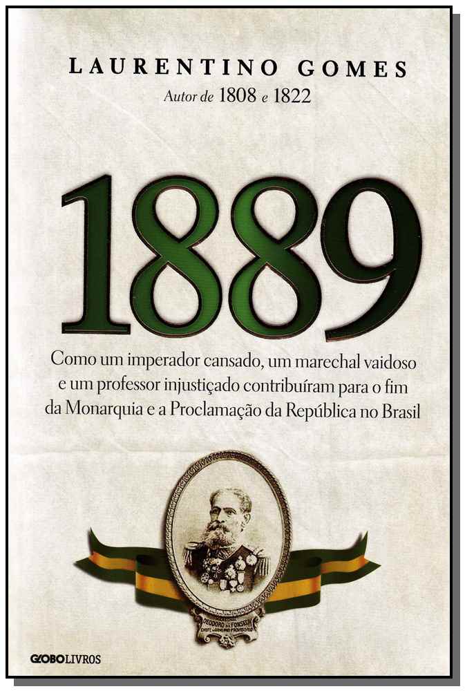 1889 - Como um Imperador Cansado, um Marechal Vaidoso e um Professor Injustiçado Contribuíram para o