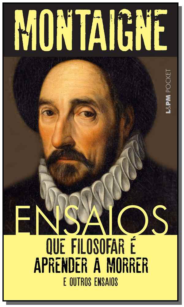 Ensaios: Que Filosofar É Aprender a Morrer e Outros Ensaios