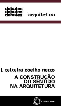 Capa do livro Construção do Sentido na Aquitetura, a, de J. Teixeira Coelho Netto