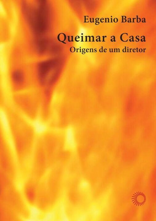 Capa do livro Queimar a Casa: Origens de um Diretor, de Eugenio Barba