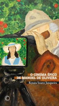 Capa do livro Cinema Épico de Manoel de Oliveira, o, de Renata Soares Junqueira