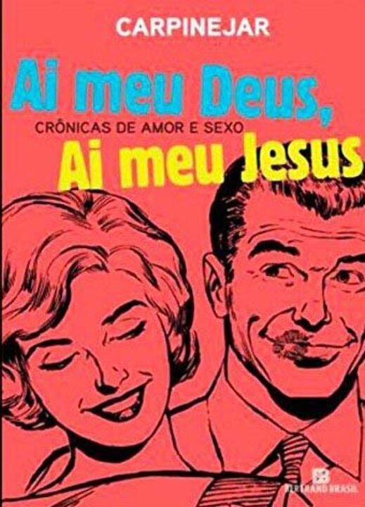 Ai Meu Deus, Ai Meu Jesus: Crônicas de Amor e Sexo
