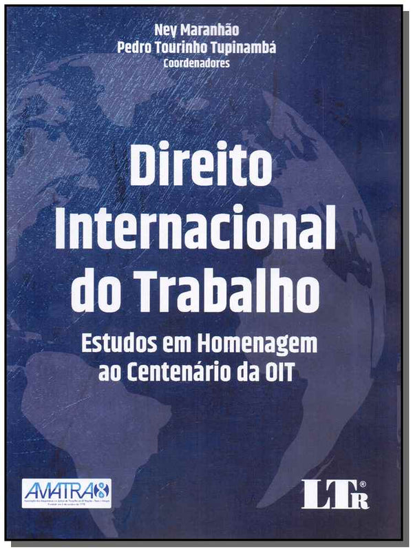 Capa do livro Direito Internacional do Trabalho - Estudos em Homenagem ao Centenário da Oit - 01ed/19, de Ney e Tupinamba. Pedro T. Maranhao