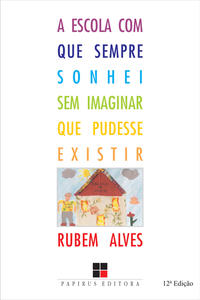 Capa do livro Escola com que Sempre Sonhei sem Imaginar que Pudesse Existir, de Rubem Alves