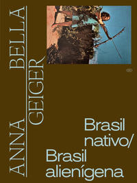Anna Bella Geiger: Brasil Nativo/Brasil Alienígena