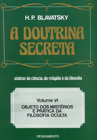 A Doutrina Secreta - (Vol. Vi) - Objeto dos Mistérios e Prática da Filosofia Oculta