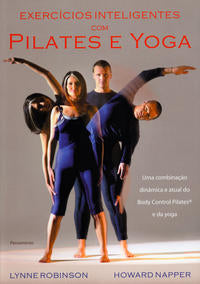 Exercícios Inteligentes com Pilates e Yoga - Uma Combinação Dinâmica e Atual do Body Control Pilates