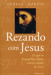 Rezando com Jesus - O que os Evangelhos Dizem sobre o Modo de Rezar