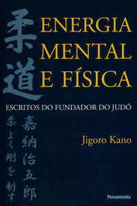 Energia Mental e Física - Escritos do Fundador do Judô