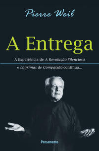 Capa do livro A Entrega - A Experiência de a Revolução Silenciosa e Lágrimas de Compaixão Continua..., de Pierre Weil