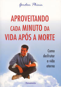 Capa do livro Aproveitando Cada Minuto da Vida Após a Morte - Como Desfrutar a Vida Eterna, de Gordon Phinn