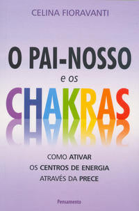Capa do livro Pai Nosso e os Chakras - Como Ativar os Centros de Energia Através da Prece., de Celina Fioravanti