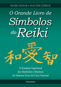 O Grande Livro de Símbolos do Reiki - A Tradição Espiritual dos Símbolos e Mantas do Sistema Usui de