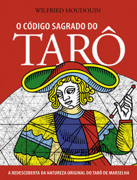 O Código Sagrado do Tarô - A Redescoberta da Natureza Original do Tarô de Marselha