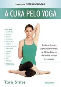 A Cura Pelo Yoga - Rotinas Simples para Superar Mais de 50 Problemas de Saúde e Viver Livre da Dor