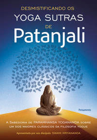 Desmistificando os Yoga Sutras de Patanjali - A Filosofia de Paramhansa Yogananda sobre um dos Maior