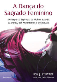 A Dança do Sagrado Feminino - O Despertar Espiritual da Mulher Através da Dança, dos Movimentos e do
