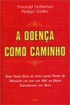 Capa do livro A Doença Como Caminho - Uma Visão Nova da Cura Como Ponto de Mutação em que um Mal se Deixa Transfor, de Thorwald Dethlefsen