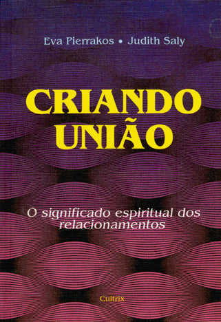 Criando União - O Significado Espiritual dos Relacionamentos
