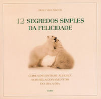 12 Segredos Simples da Felicidade - Como Encontrar Alegria dos Relacionamentos do Dia-A-Dia