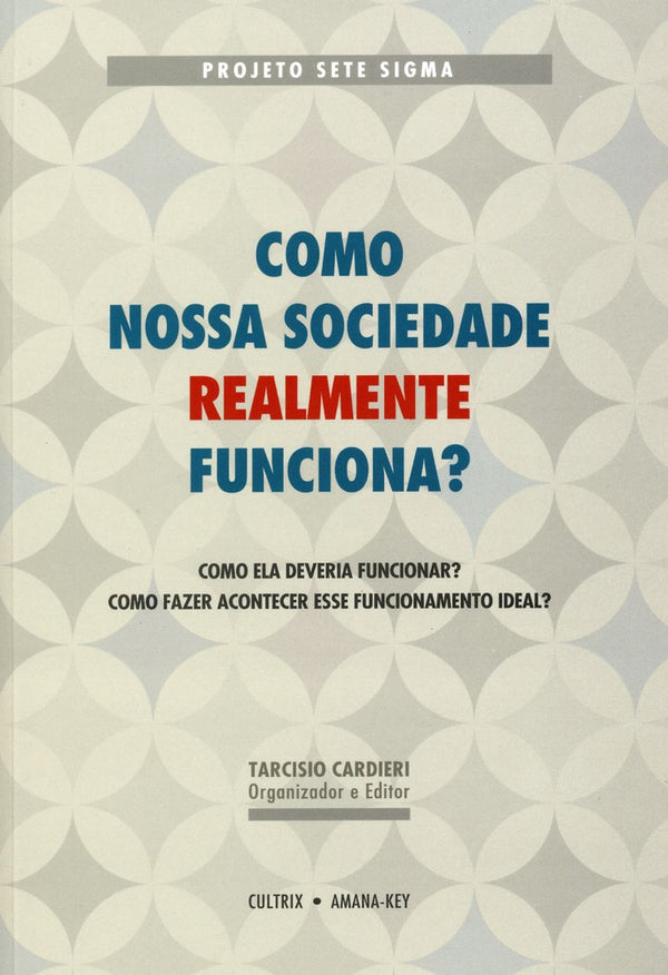 Capa do livro Como Nossa Sociedade Realmente Funciona? - Como Ela Deveria Funcionar? Como Fazer Acontecer Esse Fun, de Tarcisio - Org. Cardieri