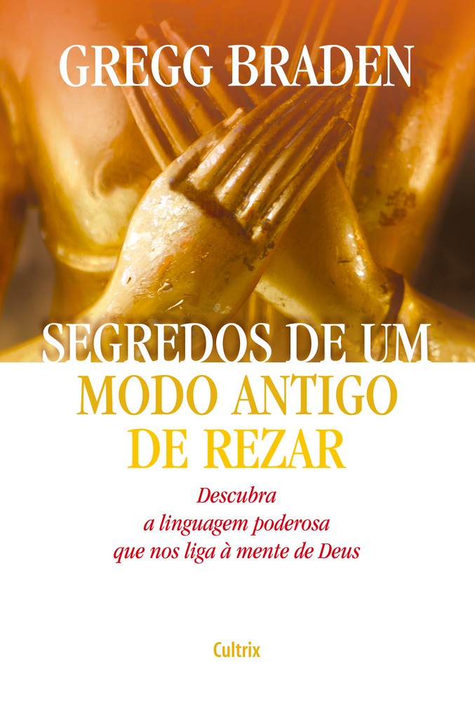 Segredos de um Modo Antigo de Rezar - Descubra a Linguagem Poderosa que nos Liga à Mente de Deus