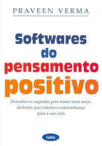 Softwares do Pensamento Positivo - Descubra os Segredos para Trazer Mais Amor, Dinheiro, Paz Interio