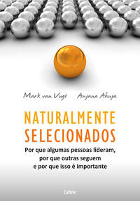 Naturalmente Selecionados - Por que Algumas Pessoas Lideram, por que Outras Seguem e por que Isso É