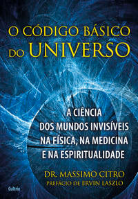 O Código Básico do Universo - A Ciência dos Mundos Invisíveis na Física, na Medicina e na Espiritual